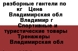 2 разборные гантели по 22,5 кг › Цена ­ 3 500 - Владимирская обл., Владимир г. Спортивные и туристические товары » Тренажеры   . Владимирская обл.